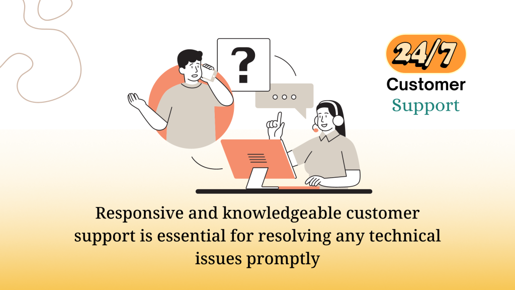 Responsive and knowledgeable customer support is essential for resolving any technical issues promptly