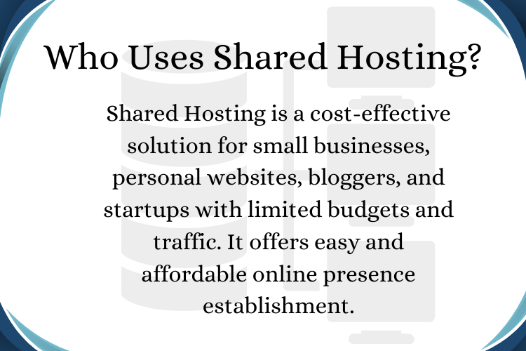 Shared Hosting is a cost-effective solution for small businesses, personal websites, bloggers, and startups with limited budgets and traffic. It offers easy and affordable online presence establishment.
