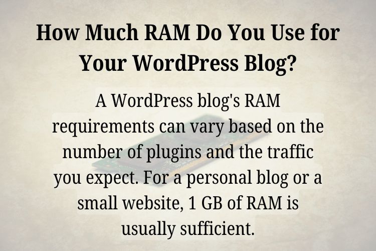 A WordPress blog's RAM requirements can vary based on the number of plugins and the traffic you expect. For a personal blog or a small website, 1 GB of RAM is usually sufficient.