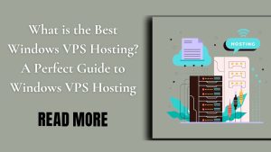 What is the Best Windows VPS Hosting? A Perfect Guide to Windows VPS.